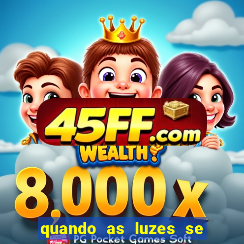 quando as luzes se apagam redecanais